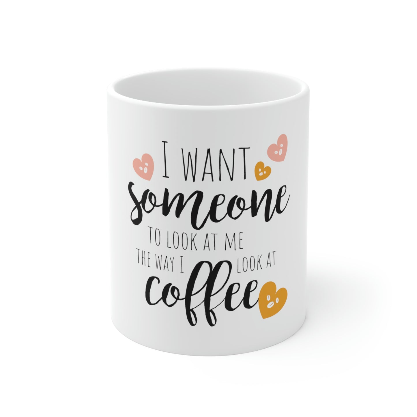 I want someone to look at me the way I look at coffee Ceramic Coffee mug, 11oz, 15oz Funny lover need morning cup hot drink gift humor